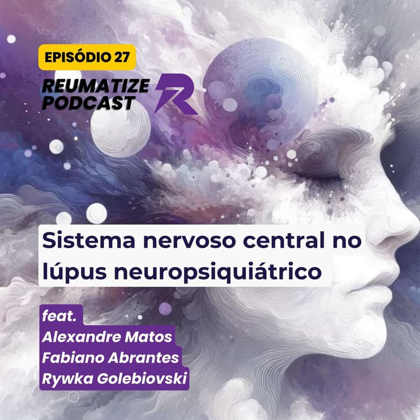 Sistema nervoso central no LES | Reumatize Podcast | Episódio 27